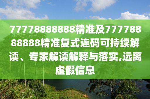 77778888888精準(zhǔn)及77778888888精準(zhǔn)復(fù)式連碼可持續(xù)解讀、專家解讀解釋與落實(shí),遠(yuǎn)離虛假信息
