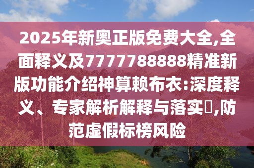 2025年新奧正版免費(fèi)大全,全面釋義及7777788888精準(zhǔn)新版功能介紹神算賴(lài)布衣:深度釋義、專(zhuān)家解析解釋與落實(shí)?,防范虛假標(biāo)榜風(fēng)險(xiǎn)