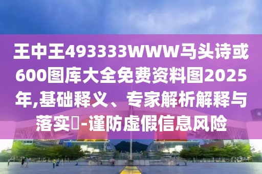 王中王493333WWW馬頭詩或600圖庫大全免費(fèi)資料圖2025年,基礎(chǔ)釋義、專家解析解釋與落實(shí)?-謹(jǐn)防虛假信息風(fēng)險(xiǎn)