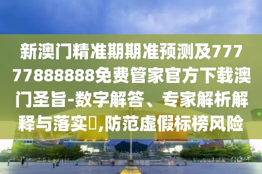 新澳門精準(zhǔn)期期準(zhǔn)預(yù)測(cè)及77777888888免費(fèi)管家官方下載澳門圣旨-數(shù)字解答、專家解析解釋與落實(shí)?,防范虛假標(biāo)榜風(fēng)險(xiǎn)