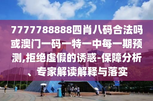 7777788888四肖八碼合法嗎或澳門一碼一特一中每一期預(yù)測,拒絕虛假的誘惑-保障分析、專家解讀解釋與落實(shí)