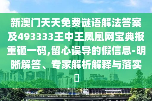 新澳門(mén)天天免費(fèi)謎語(yǔ)解法答案及493333王中王鳳凰網(wǎng)寶典報(bào)重砸一碼,留心誤導(dǎo)的假信息-明晰解答、專(zhuān)家解析解釋與落實(shí)?