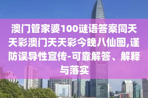 澳門(mén)管家婆100謎語(yǔ)答案同天天彩澳門(mén)天天彩今晚八仙圖,謹(jǐn)防誤導(dǎo)性宣傳-可靠解答、解釋與落實(shí)