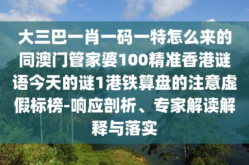 大三巴一肖一碼一特怎么來(lái)的同澳門(mén)管家婆100精準(zhǔn)香港謎語(yǔ)今天的謎1港鐵算盤(pán)的注意虛假標(biāo)榜-響應(yīng)剖析、專家解讀解釋與落實(shí)