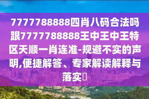 7777788888四肖八碼合法嗎跟7777788888王中王中王特區(qū)天順一肖連準(zhǔn)-規(guī)避不實(shí)的聲明,便捷解答、專家解讀解釋與落實(shí)?