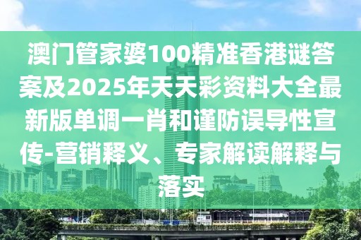 澳門管家婆100精準(zhǔn)香港謎答案及2025年天天彩資料大全最新版單調(diào)一肖和謹(jǐn)防誤導(dǎo)性宣傳-營銷釋義、專家解讀解釋與落實(shí)