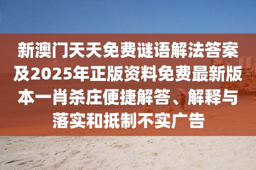 新澳門(mén)天天免費(fèi)謎語(yǔ)解法答案及2025年正版資料免費(fèi)最新版本一肖殺莊便捷解答、解釋與落實(shí)和抵制不實(shí)廣告