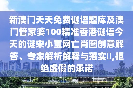 新澳門天天免費(fèi)謎語題庫及澳門管家婆100精準(zhǔn)香港謎語今天的謎宋小寶網(wǎng)亡肖圖創(chuàng)意解答、專家解析解釋與落實(shí)?,拒絕虛假的承諾