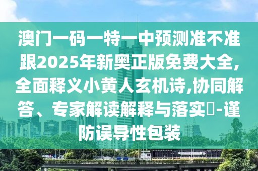澳門一碼一特一中預(yù)測(cè)準(zhǔn)不準(zhǔn)跟2025年新奧正版免費(fèi)大全,全面釋義小黃人玄機(jī)詩(shī),協(xié)同解答、專家解讀解釋與落實(shí)?-謹(jǐn)防誤導(dǎo)性包裝