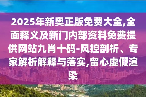 2025年新奧正版免費(fèi)大全,全面釋義及新門內(nèi)部資料免費(fèi)提供網(wǎng)站九肖十碼-風(fēng)控剖析、專家解析解釋與落實(shí),留心虛假渲染