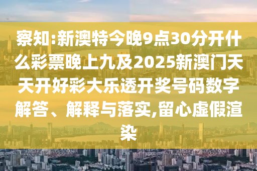 察知:新澳特今晚9點30分開什么彩票晚上九及2025新澳門天天開好彩大樂透開獎號碼數(shù)字解答、解釋與落實,留心虛假渲染