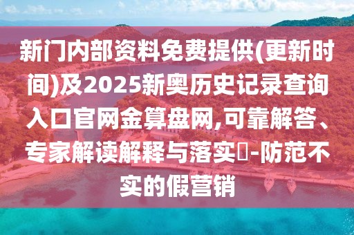 新門內(nèi)部資料免費(fèi)提供(更新時間)及2025新奧歷史記錄查詢?nèi)肟诠倬W(wǎng)金算盤網(wǎng),可靠解答、專家解讀解釋與落實(shí)?-防范不實(shí)的假營銷