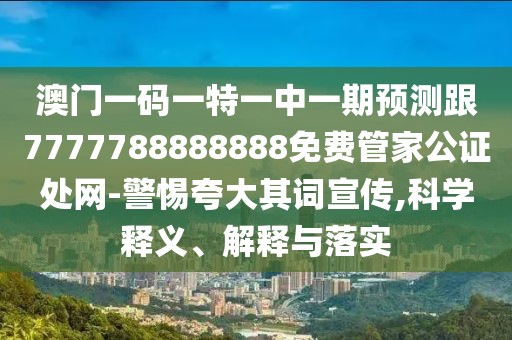 澳門一碼一特一中一期預(yù)測(cè)跟7777788888888免費(fèi)管家公證處網(wǎng)-警惕夸大其詞宣傳,科學(xué)釋義、解釋與落實(shí)