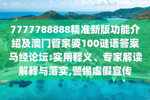 7777788888精準(zhǔn)新版功能介紹及澳門(mén)管家婆100謎語(yǔ)答案馬經(jīng)論壇:實(shí)用釋義、專(zhuān)家解讀解釋與落實(shí),警惕虛假宣傳