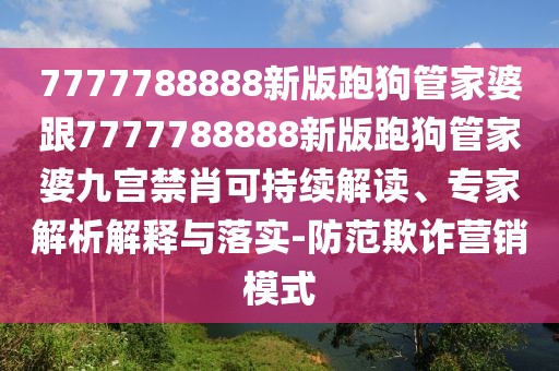 7777788888新版跑狗管家婆跟7777788888新版跑狗管家婆九宮禁肖可持續(xù)解讀、專家解析解釋與落實-防范欺詐營銷模式